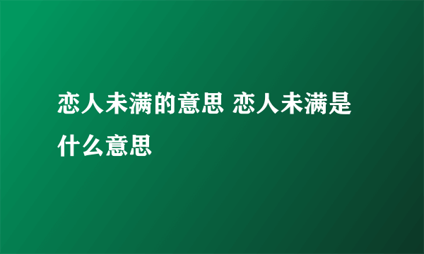 恋人未满的意思 恋人未满是什么意思