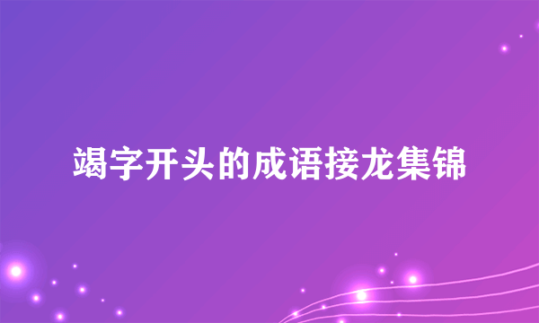 竭字开头的成语接龙集锦