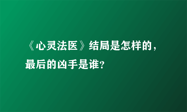 《心灵法医》结局是怎样的，最后的凶手是谁？