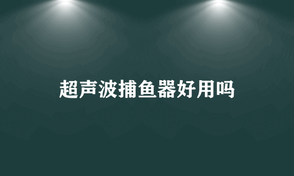 超声波捕鱼器好用吗