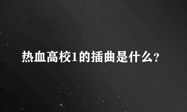 热血高校1的插曲是什么？