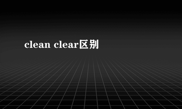 clean clear区别