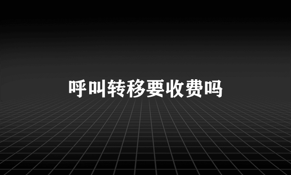 呼叫转移要收费吗