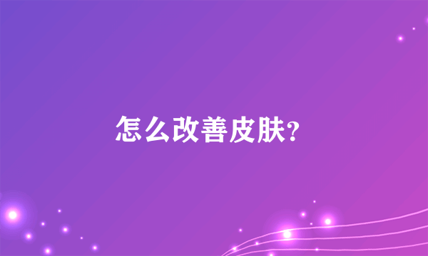 怎么改善皮肤？