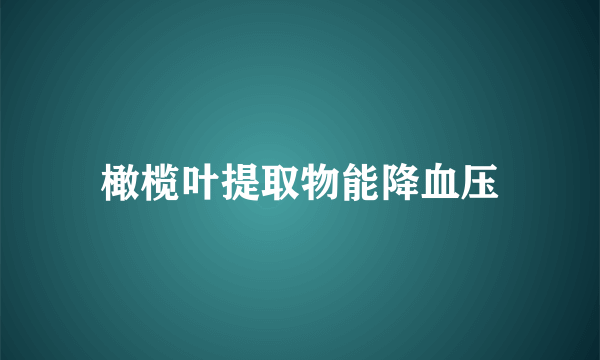 橄榄叶提取物能降血压