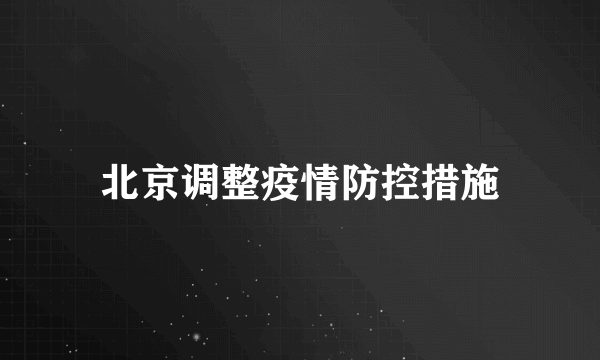 北京调整疫情防控措施