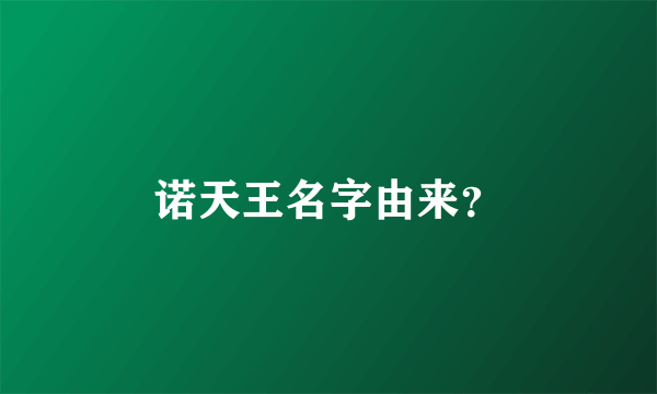 诺天王名字由来？