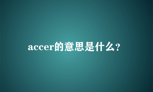 accer的意思是什么？