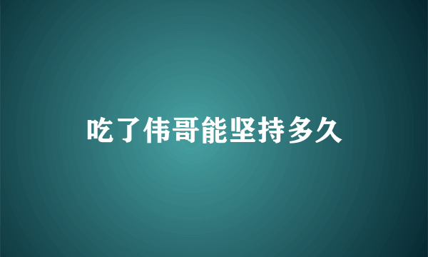 吃了伟哥能坚持多久