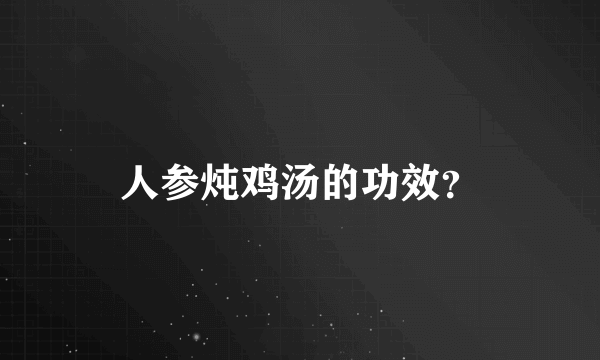 人参炖鸡汤的功效？