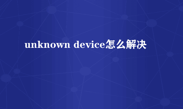 unknown device怎么解决