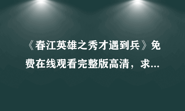 《春江英雄之秀才遇到兵》免费在线观看完整版高清，求百度网盘资源