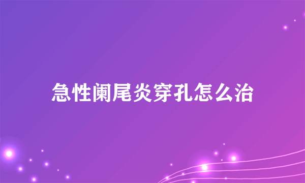 急性阑尾炎穿孔怎么治