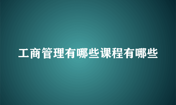 工商管理有哪些课程有哪些