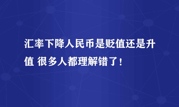 汇率下降人民币是贬值还是升值 很多人都理解错了！