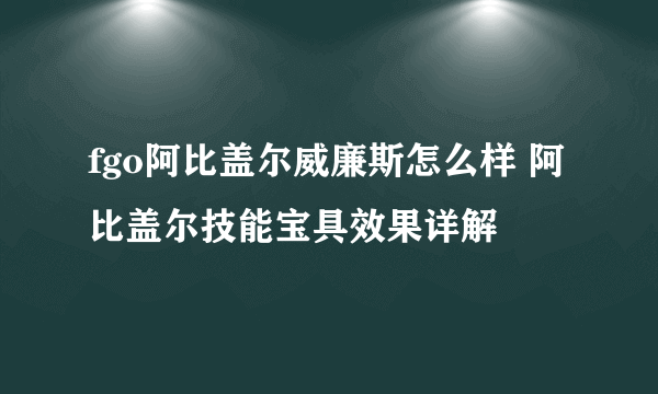 fgo阿比盖尔威廉斯怎么样 阿比盖尔技能宝具效果详解