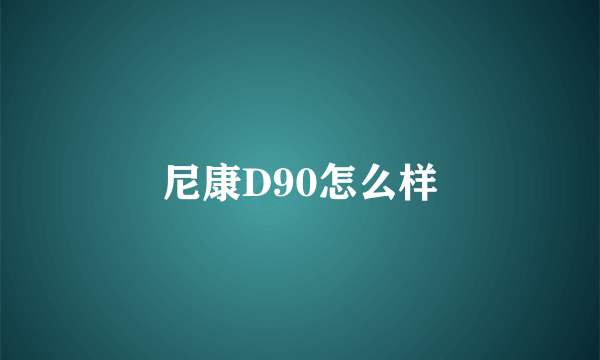 尼康D90怎么样