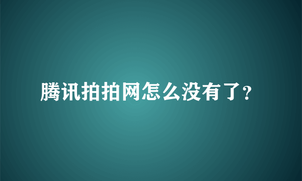 腾讯拍拍网怎么没有了？