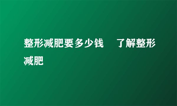 整形减肥要多少钱    了解整形减肥