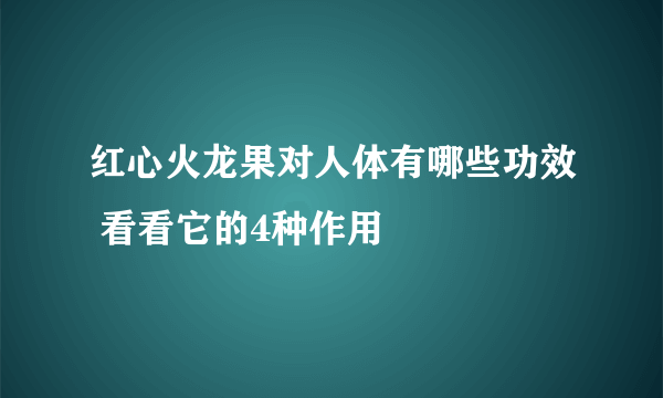 红心火龙果对人体有哪些功效 看看它的4种作用