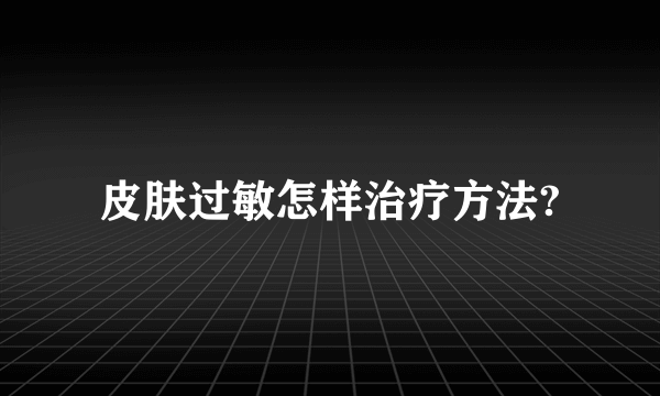 皮肤过敏怎样治疗方法?