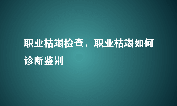 职业枯竭检查，职业枯竭如何诊断鉴别