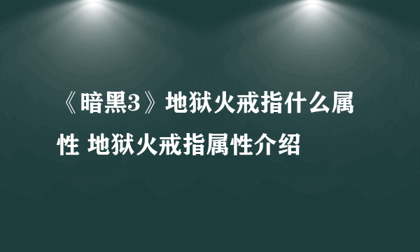 《暗黑3》地狱火戒指什么属性 地狱火戒指属性介绍