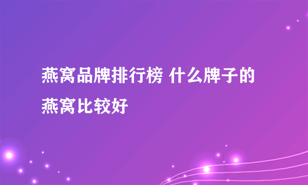 燕窝品牌排行榜 什么牌子的燕窝比较好