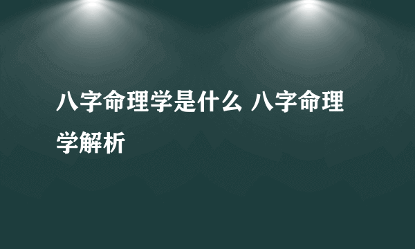 八字命理学是什么 八字命理学解析