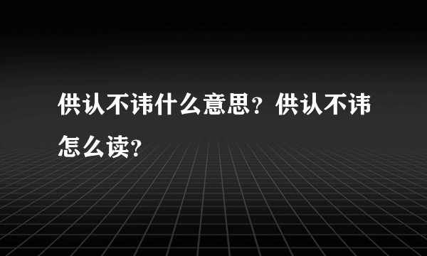 供认不讳什么意思？供认不讳怎么读？