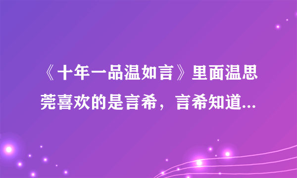 《十年一品温如言》里面温思莞喜欢的是言希，言希知道吗？还有温思莞对温思尔到底是什么感情，为什么不让