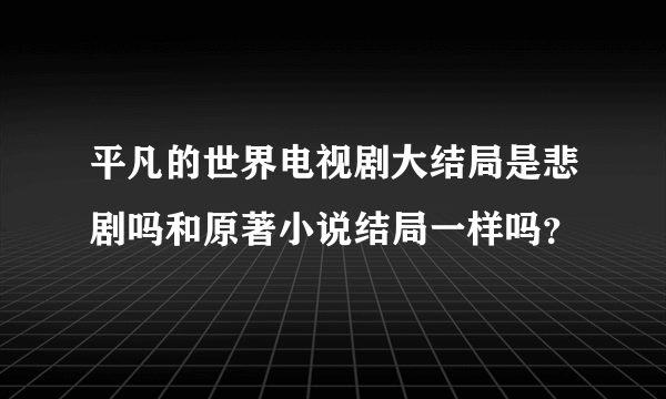 平凡的世界电视剧大结局是悲剧吗和原著小说结局一样吗？