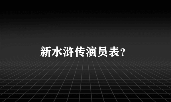 新水浒传演员表？