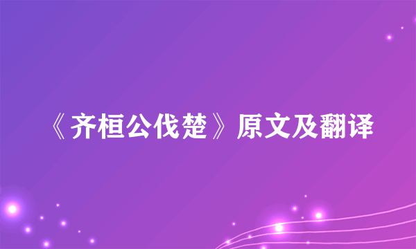 《齐桓公伐楚》原文及翻译