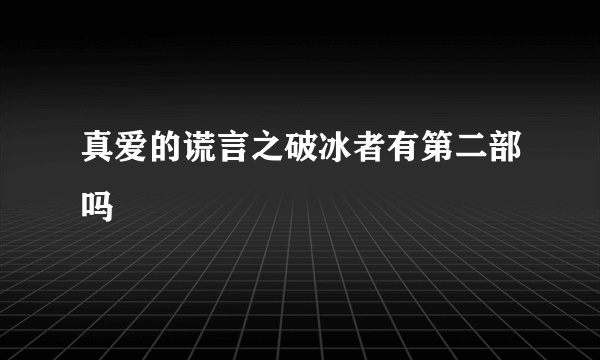 真爱的谎言之破冰者有第二部吗