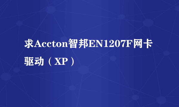 求Accton智邦EN1207F网卡驱动（XP）