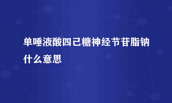 单唾液酸四己糖神经节苷脂钠什么意思