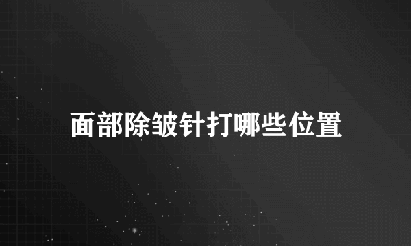 面部除皱针打哪些位置