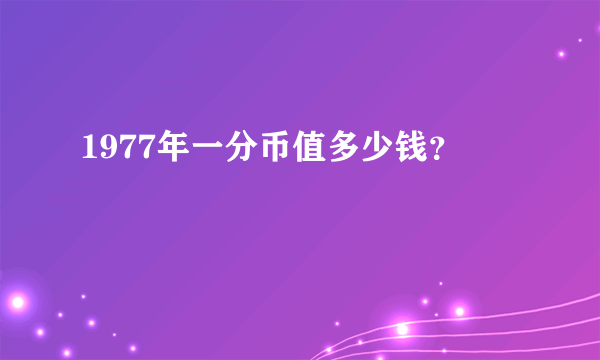 1977年一分币值多少钱？