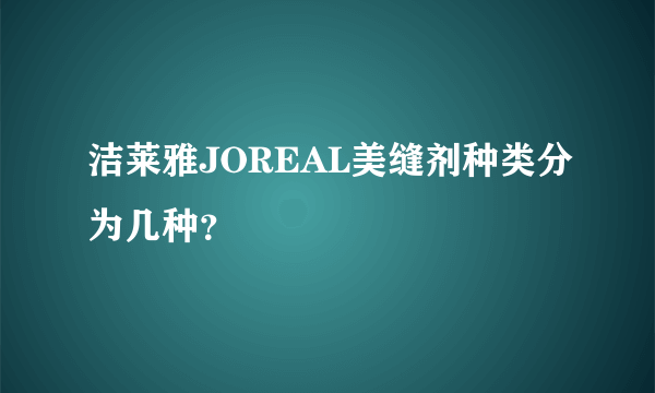 洁莱雅JOREAL美缝剂种类分为几种？