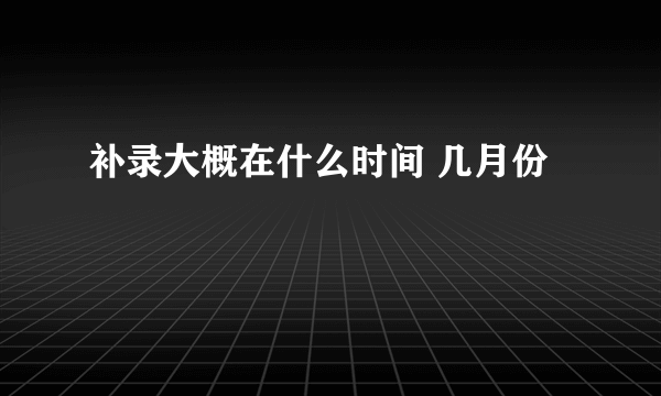 补录大概在什么时间 几月份