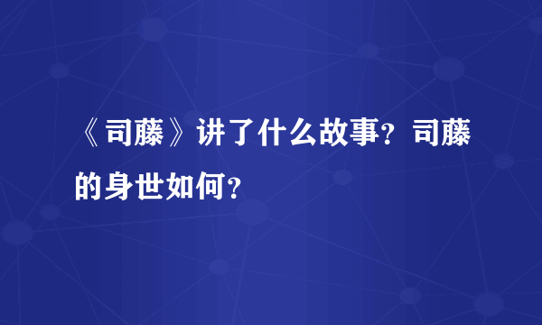 《司藤》讲了什么故事？司藤的身世如何？