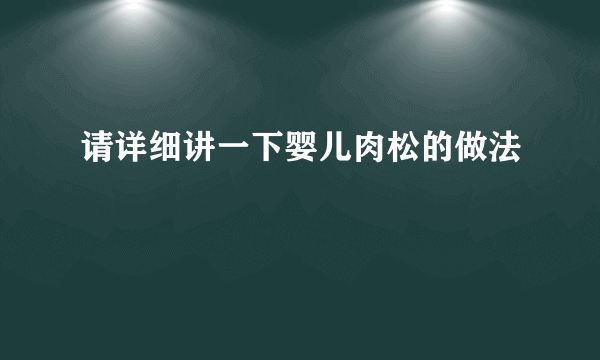 请详细讲一下婴儿肉松的做法