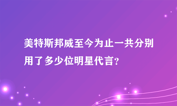 美特斯邦威至今为止一共分别用了多少位明星代言？