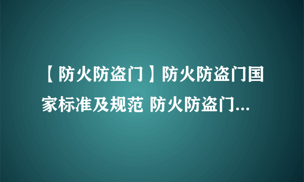 【防火防盗门】防火防盗门国家标准及规范 防火防盗门安装施工方案