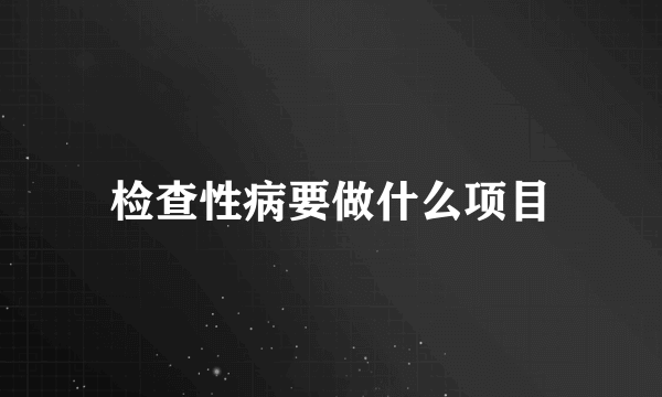 检查性病要做什么项目