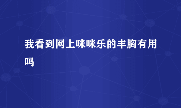 我看到网上咪咪乐的丰胸有用吗