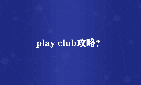 play club攻略？