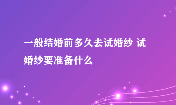 一般结婚前多久去试婚纱 试婚纱要准备什么