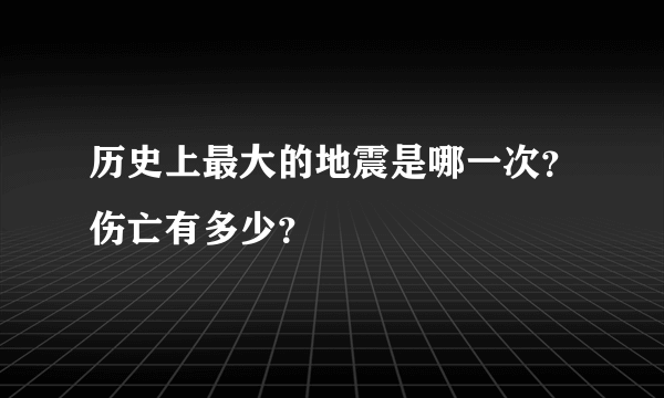 历史上最大的地震是哪一次？伤亡有多少？